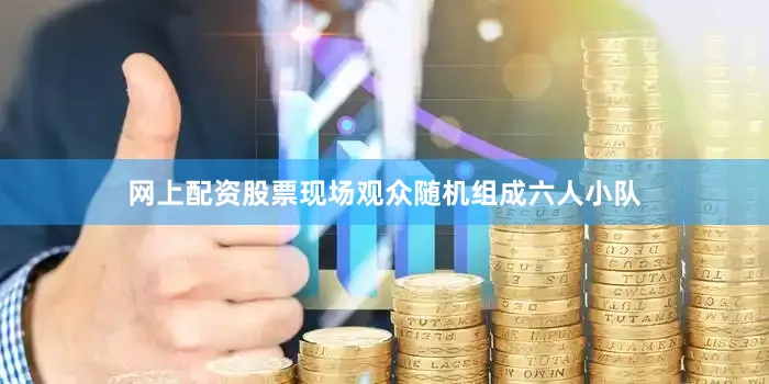 网上配资股票现场观众随机组成六人小队