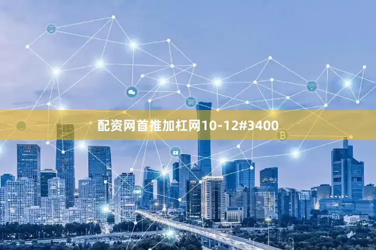配资网首推加杠网10-12#3400